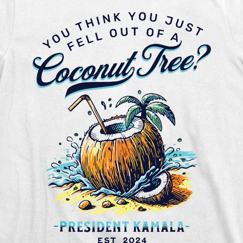 Kamala You Think You Just Fell Out Of A Coconut Tree Funny T-Shirt