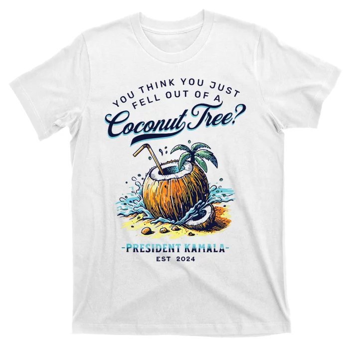 Kamala You Think You Just Fell Out Of A Coconut Tree Funny T-Shirt