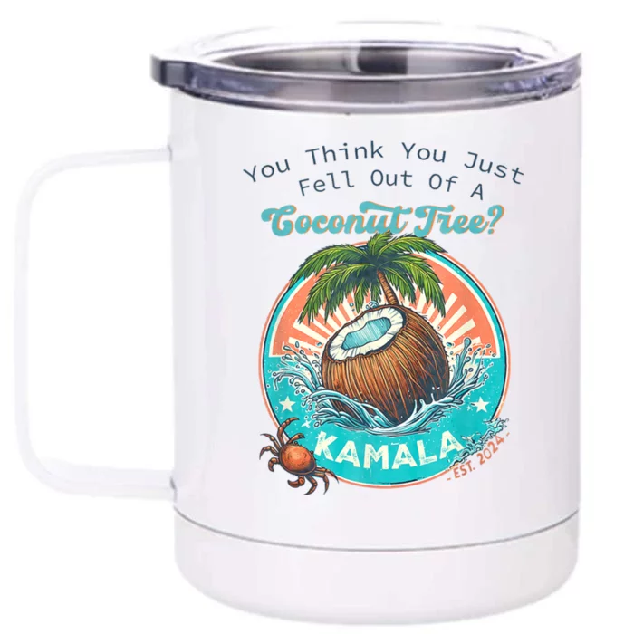 Kamala You Think You Just Fell Out Of A Coconut Tree Funny Front & Back 12oz Stainless Steel Tumbler Cup