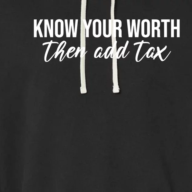 Know Your Worh Then Add Tax Funny Garment-Dyed Fleece Hoodie