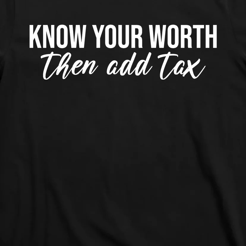 Know Your Worh Then Add Tax Funny T-Shirt