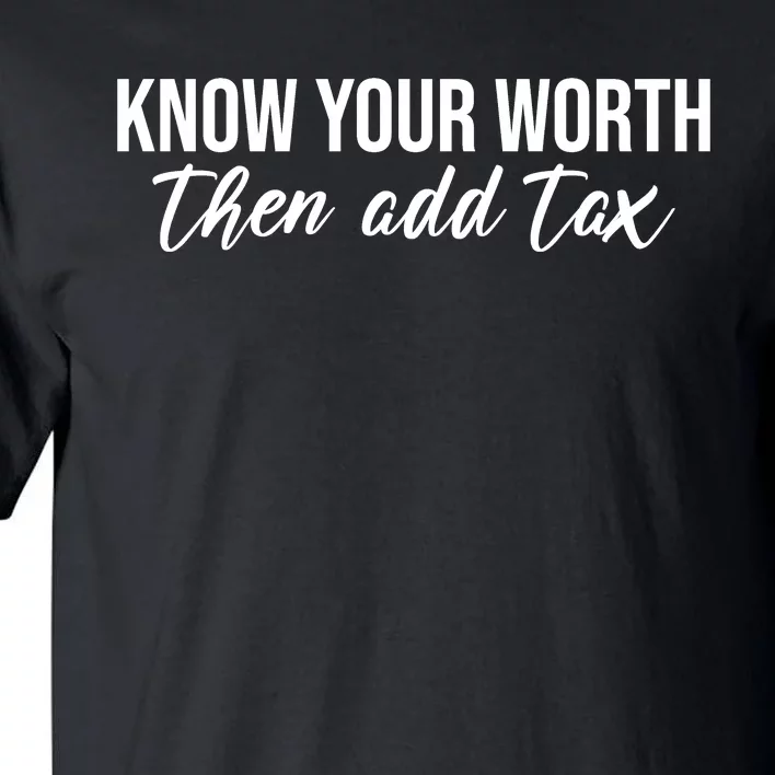 Know Your Worh Then Add Tax Funny Tall T-Shirt