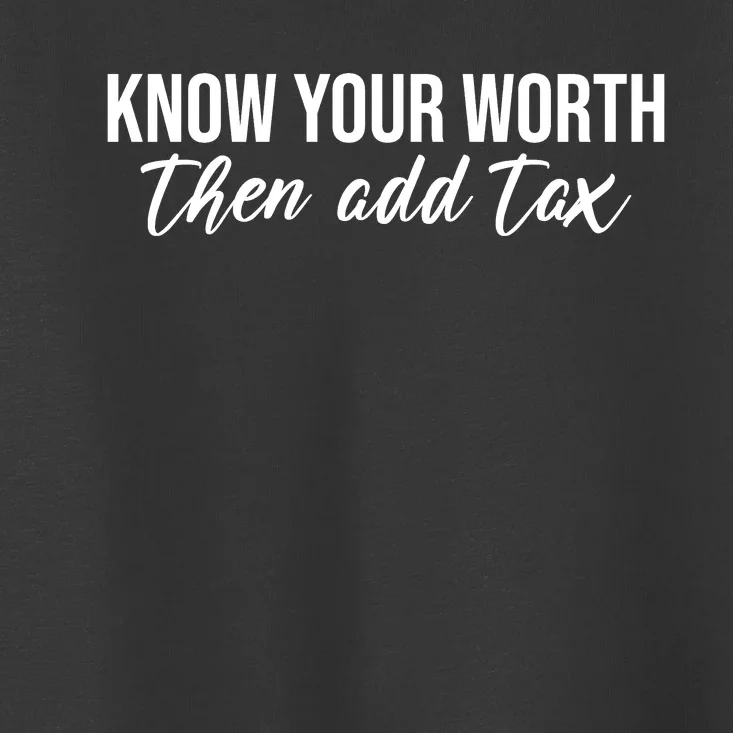 Know Your Worh Then Add Tax Funny Toddler T-Shirt