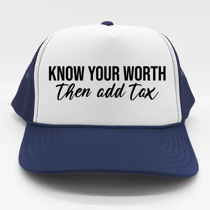 Know Your Worh Then Add Tax Funny Trucker Hat