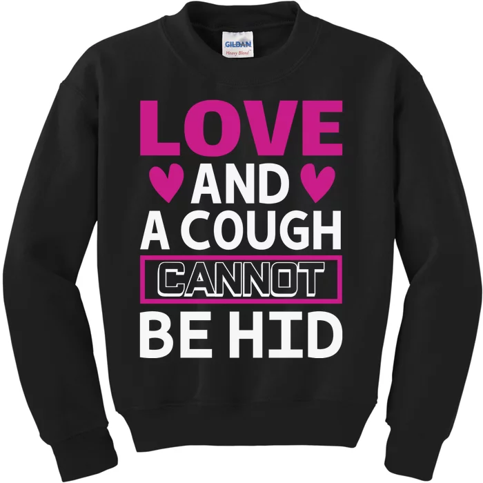 Love And A Cough Cannot Be Hid Kids Sweatshirt