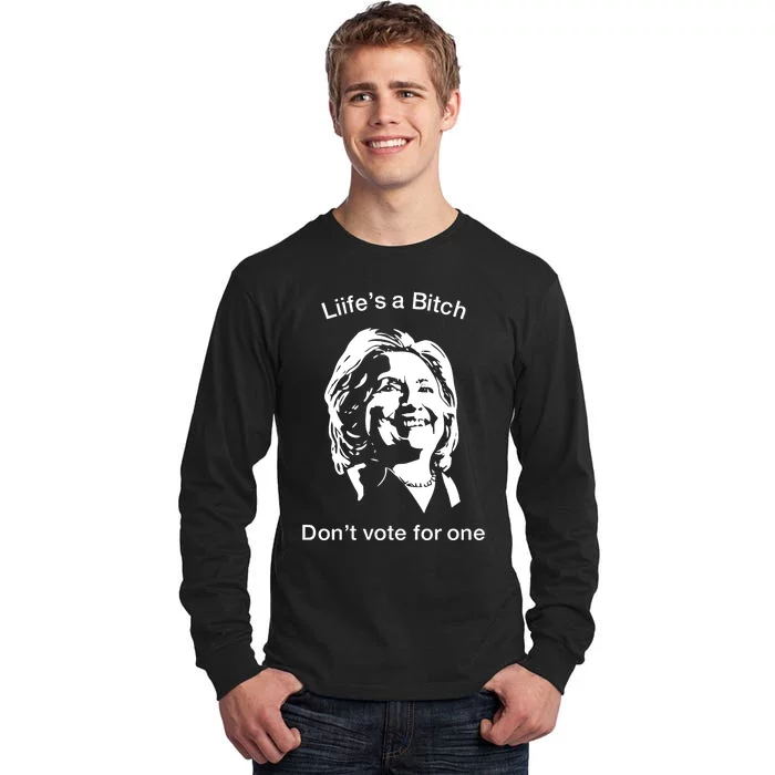 LifeS A Bitch DonT Vote For One Hillary Tall Long Sleeve T-Shirt