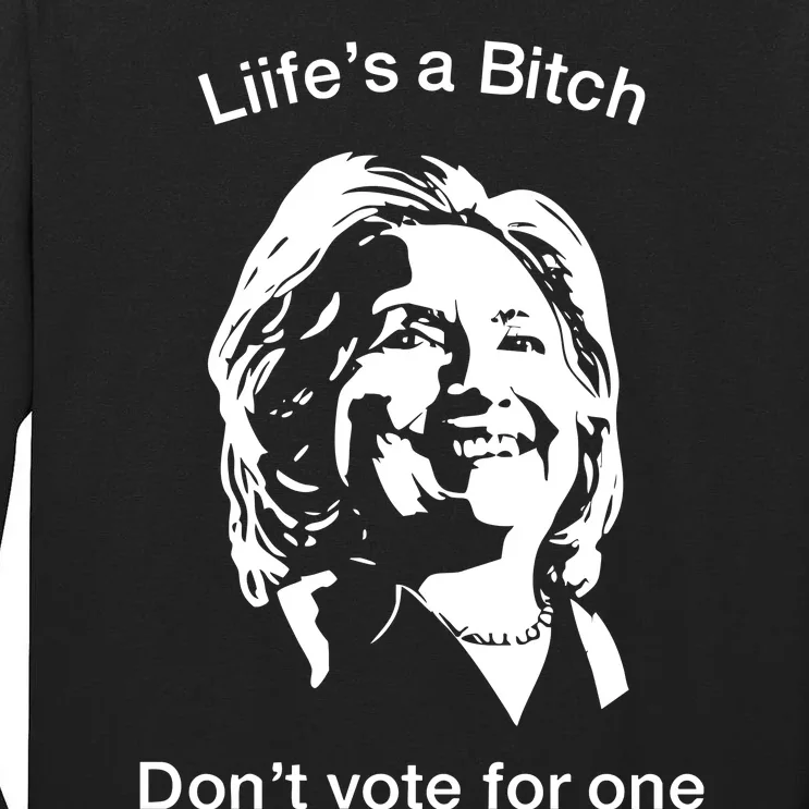 LifeS A Bitch DonT Vote For One Hillary Tall Long Sleeve T-Shirt