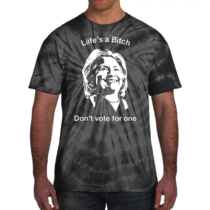 LifeS A Bitch DonT Vote For One Hillary Tie-Dye T-Shirt