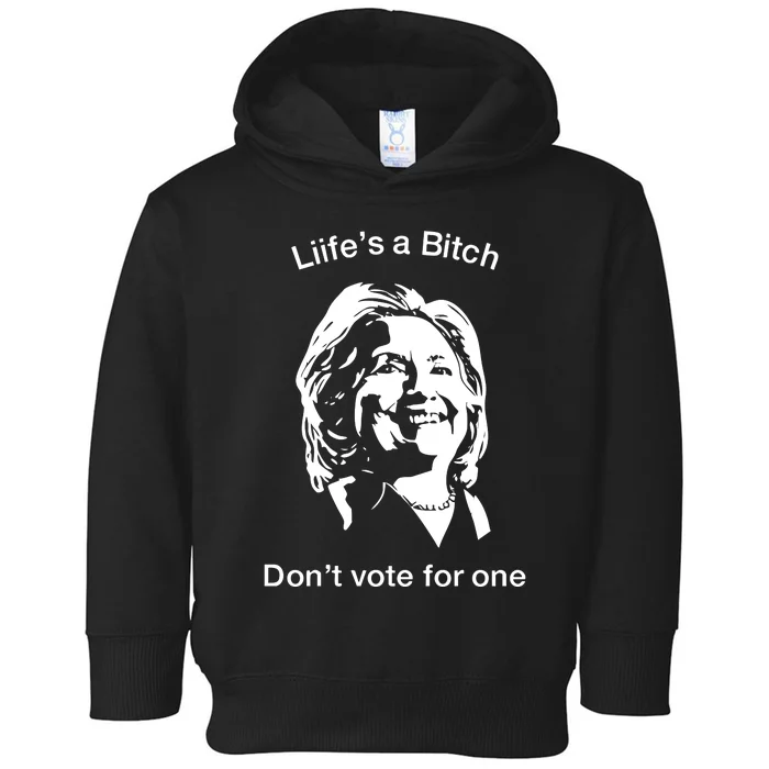 LifeS A Bitch DonT Vote For One Hillary Toddler Hoodie