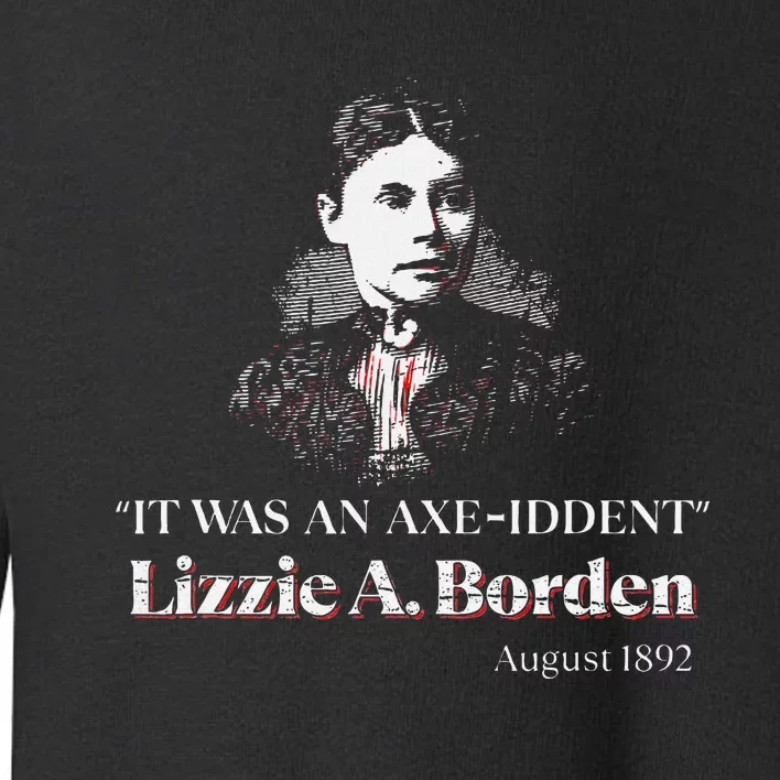 Lizzie A. Borden It Was An Axe Iddent Lizzie Andrew Borden Toddler Sweatshirt