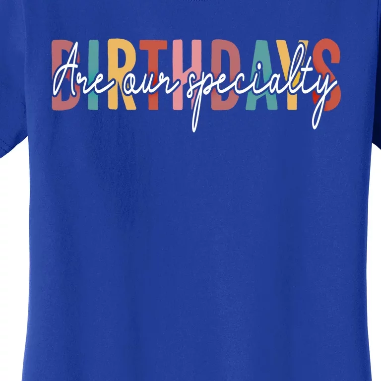 Labor And Delivery Nurse Nursing Birthday Are Our Specialty Funny Gift Women's T-Shirt