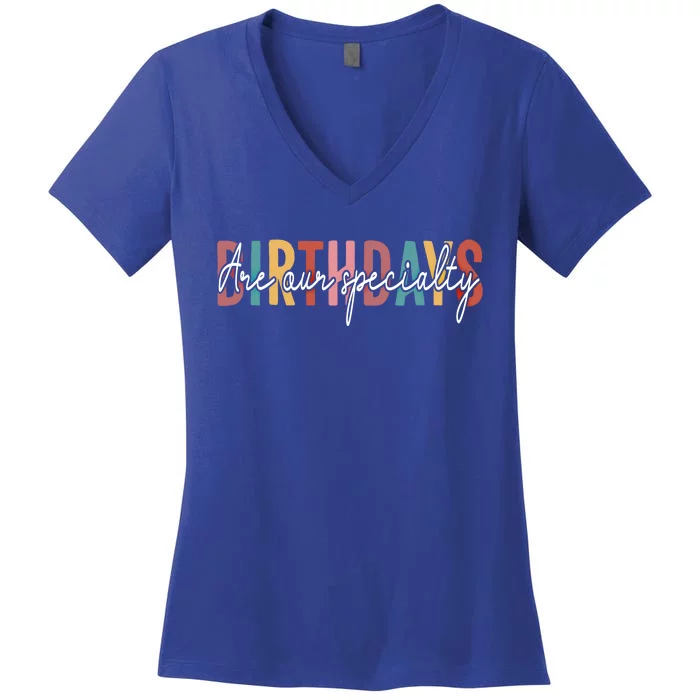 Labor And Delivery Nurse Nursing Birthday Are Our Specialty Funny Gift Women's V-Neck T-Shirt