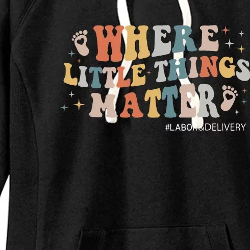 Labor And Delivery Nurse L&D Where Little Things Matter Women's Fleece Hoodie