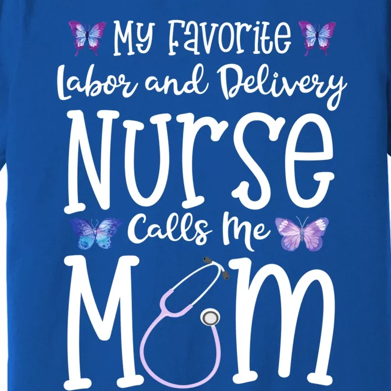 Labor And Delivery Nurse Gift For Mom My Favorite L D Rn Gift Premium T-Shirt