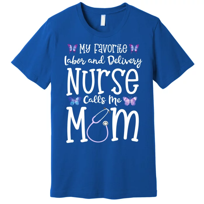 Labor And Delivery Nurse Gift For Mom My Favorite L D Rn Gift Premium T-Shirt