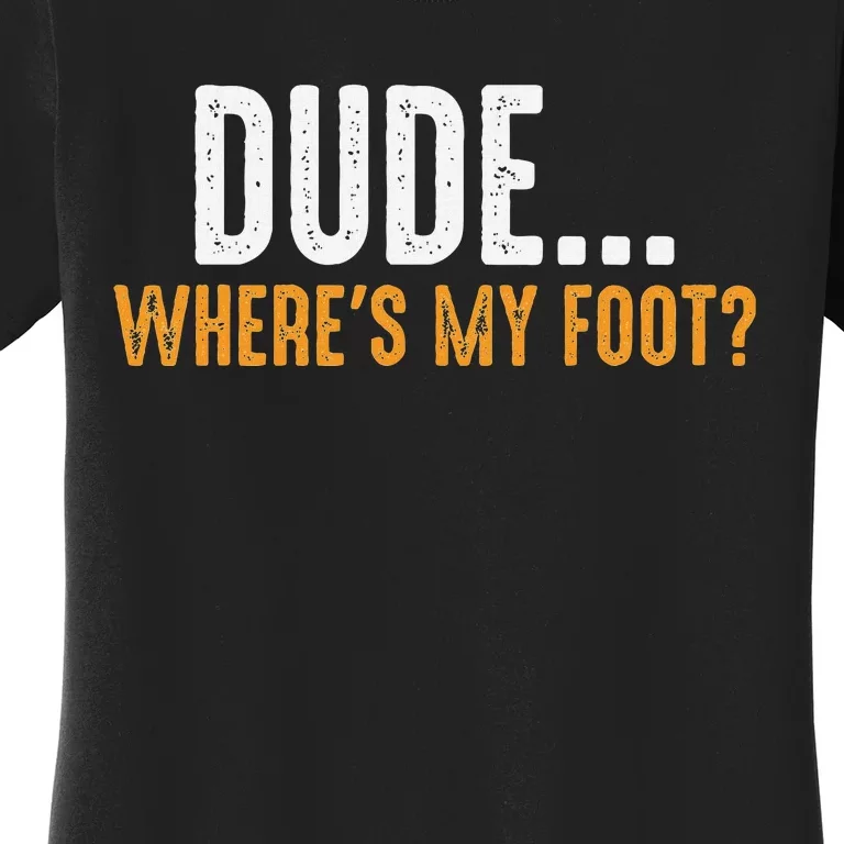 Leg Amputee Dude Where Is My Foot Prosthetic Leg Amputation Women's T-Shirt