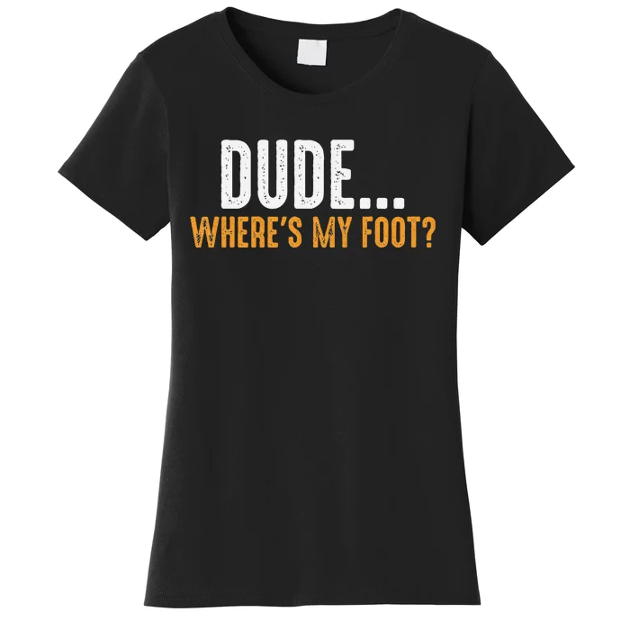 Leg Amputee Dude Where Is My Foot Prosthetic Leg Amputation Women's T-Shirt