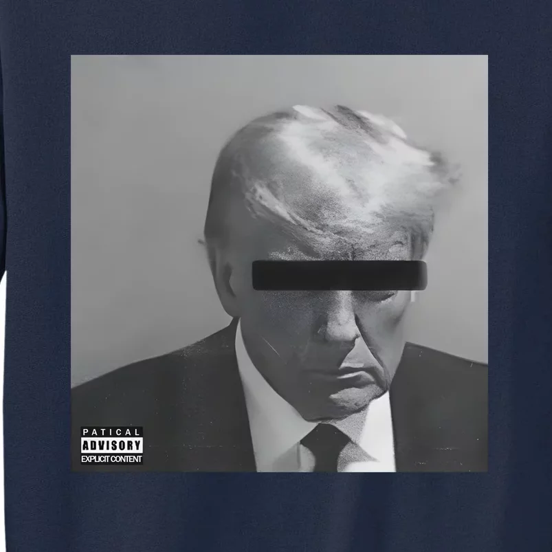 Liberal Advisory Explicit Content Trump Mugshot Tall Sweatshirt