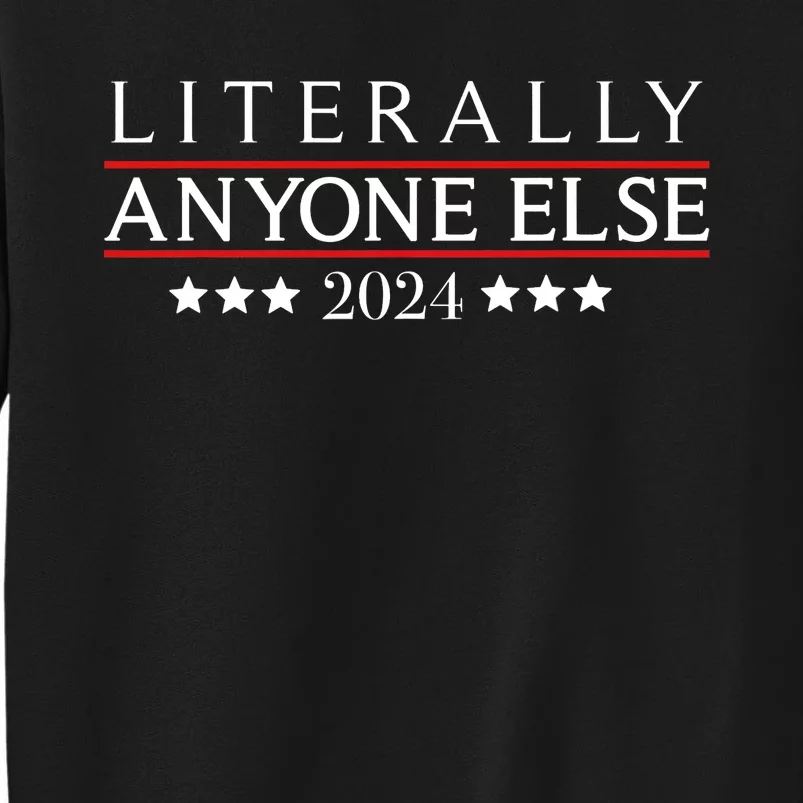 Literally Anyone Else 2024 Funny Political Election 2024 Sweatshirt