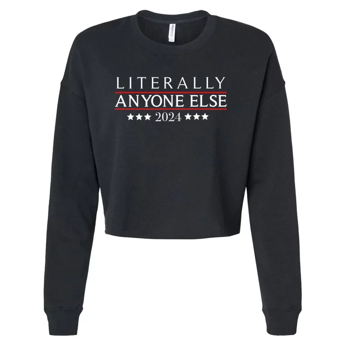 Literally Anyone Else 2024 Funny Political Election 2024 Cropped Pullover Crew