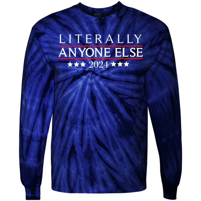 Literally Anyone Else 2024 Funny Political Election 2024 Tie-Dye Long Sleeve Shirt