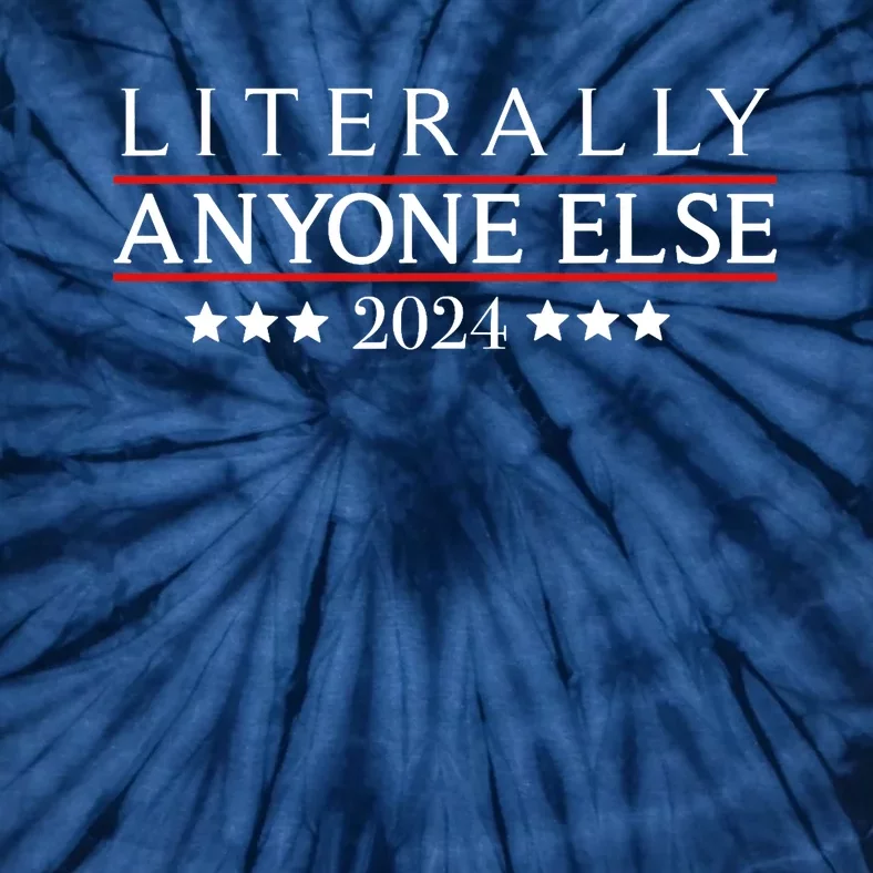 Literally Anyone Else 2024 Funny Political Election 2024 Tie-Dye T-Shirt