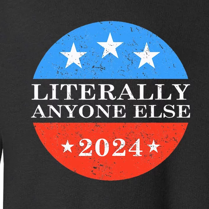 Literally Anyone Else 2024 President USA Election Political Toddler Sweatshirt