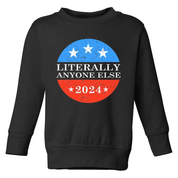 Literally Anyone Else 2024 President USA Election Political Toddler Sweatshirt