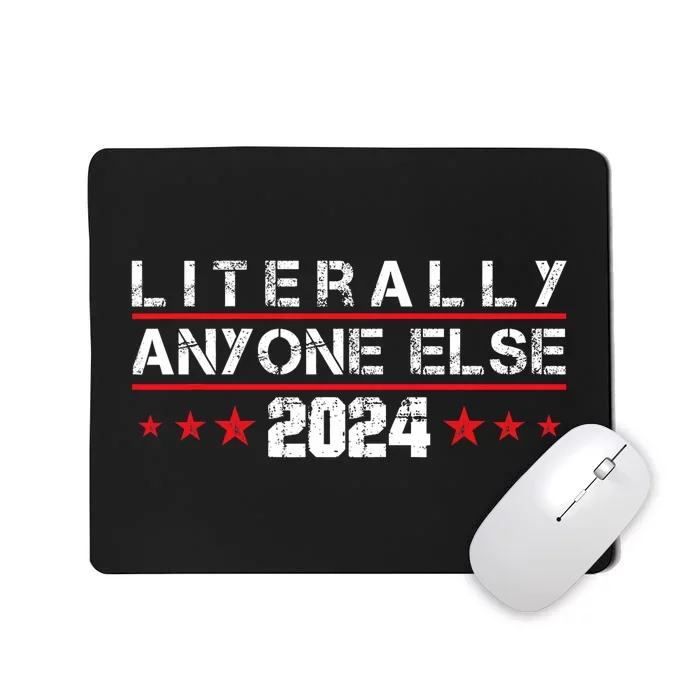 Literally Anyone Else 2024 Funny Political Election 2024 Mousepad