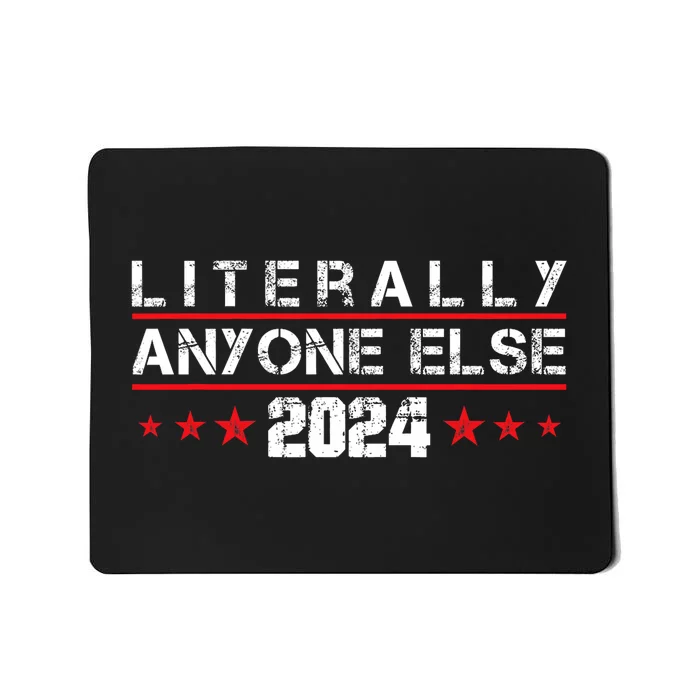 Literally Anyone Else 2024 Funny Political Election 2024 Mousepad