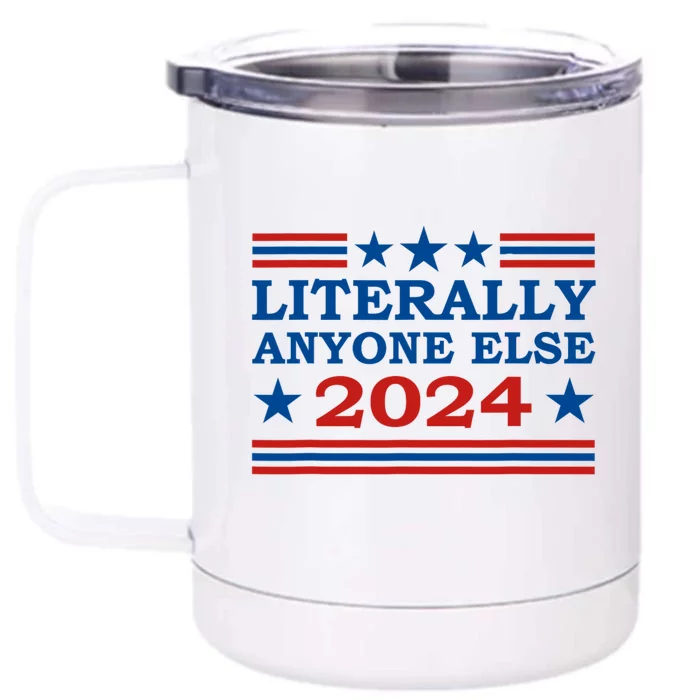 Literally Anyone Else 2024 President Usa Election Political Front & Back 12oz Stainless Steel Tumbler Cup