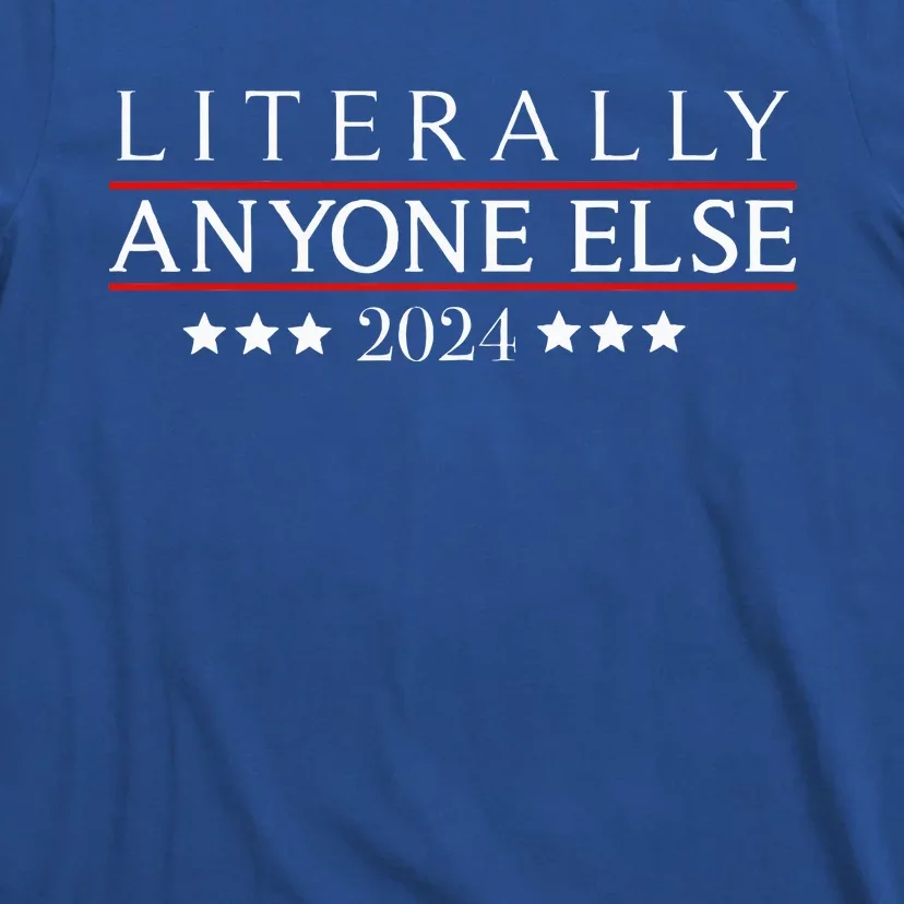 Literally Anyone Else 2024 Funny Political Election T-Shirt