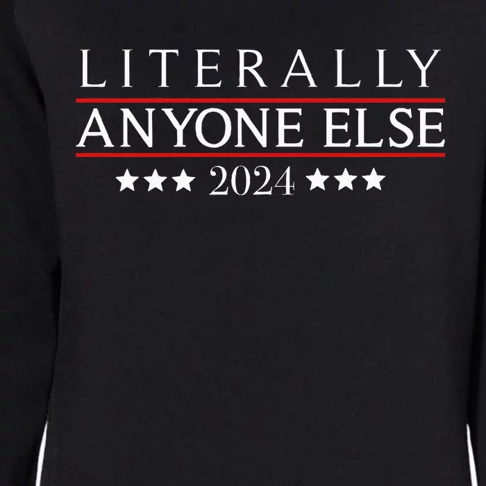 Literally Anyone Else 2024 Political Election Womens California Wash Sweatshirt