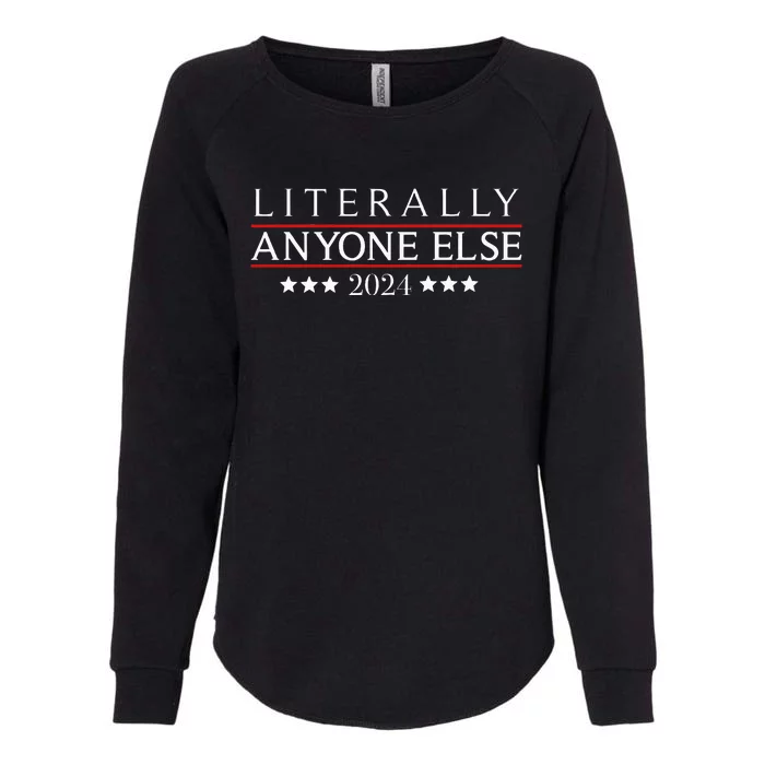 Literally Anyone Else 2024 Political Election Womens California Wash Sweatshirt