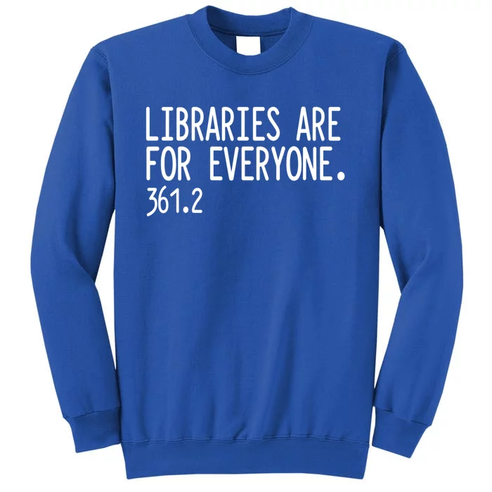 Libraries Are For Everyone Gift Library Social Justice Meaningful Gift Tall Sweatshirt