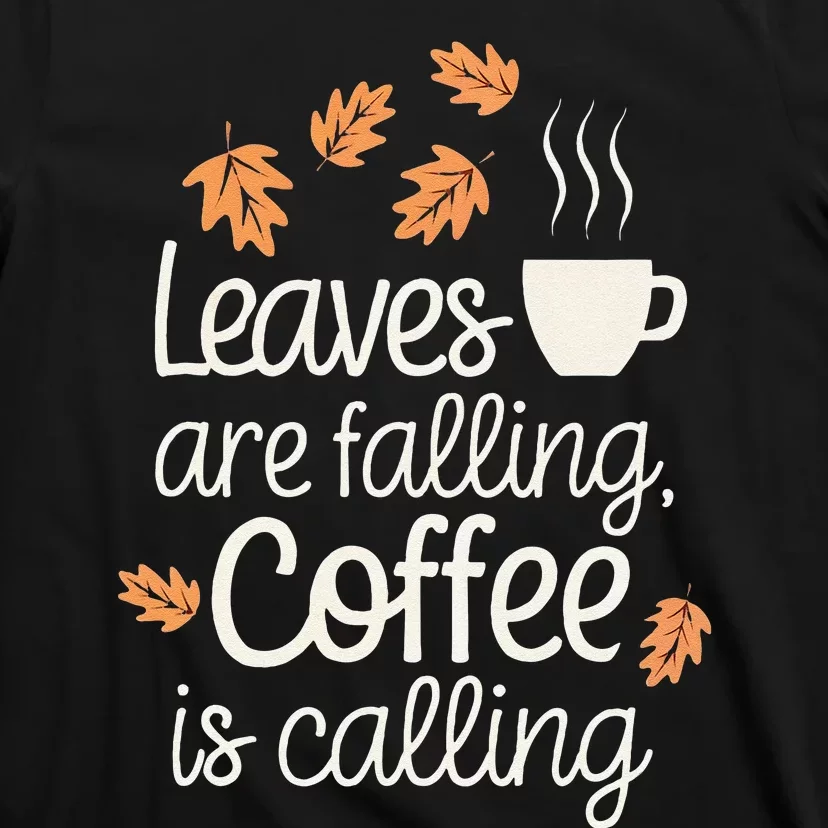 Leaves Are Falling Coffee Is Calling T-Shirt