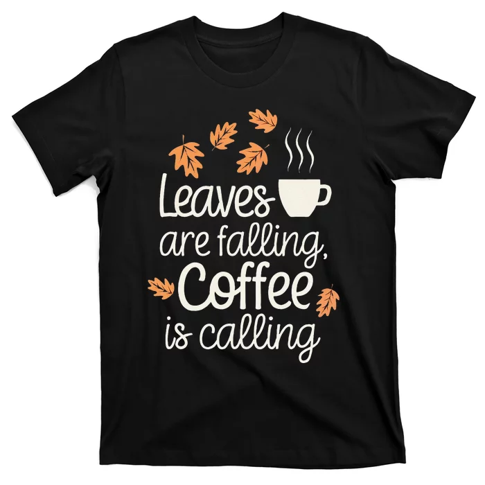 Leaves Are Falling Coffee Is Calling T-Shirt