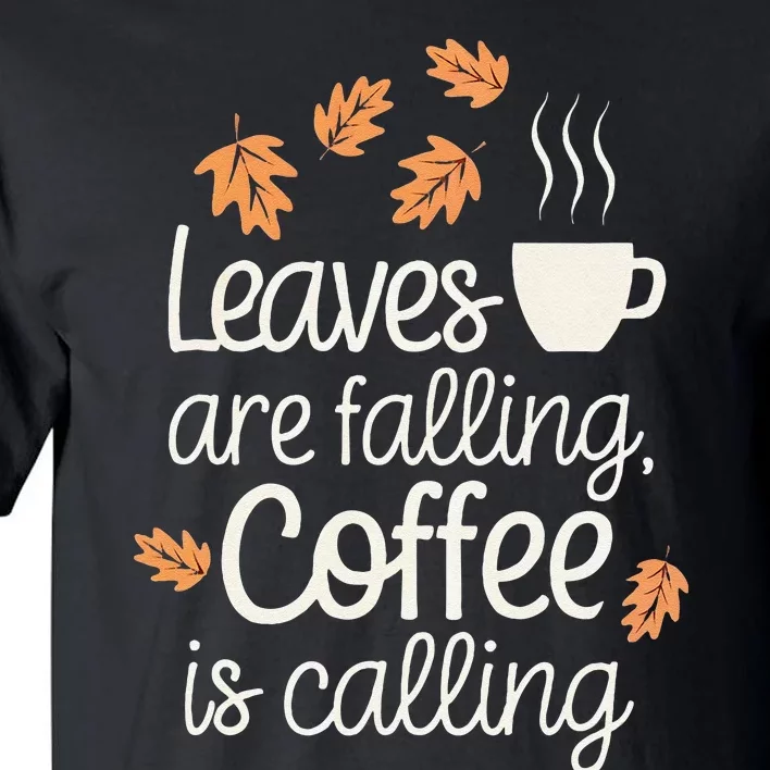 Leaves Are Falling Coffee Is Calling Tall T-Shirt