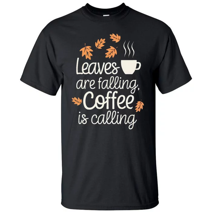 Leaves Are Falling Coffee Is Calling Tall T-Shirt