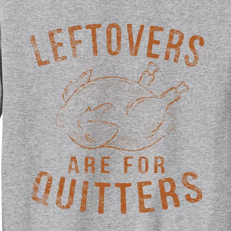 Leftovers Are For Quitters Thanksgiving Funny Turkey Leg Day Tall Sweatshirt