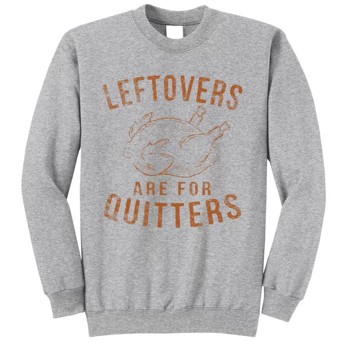 Leftovers Are For Quitters Thanksgiving Funny Turkey Leg Day Tall Sweatshirt