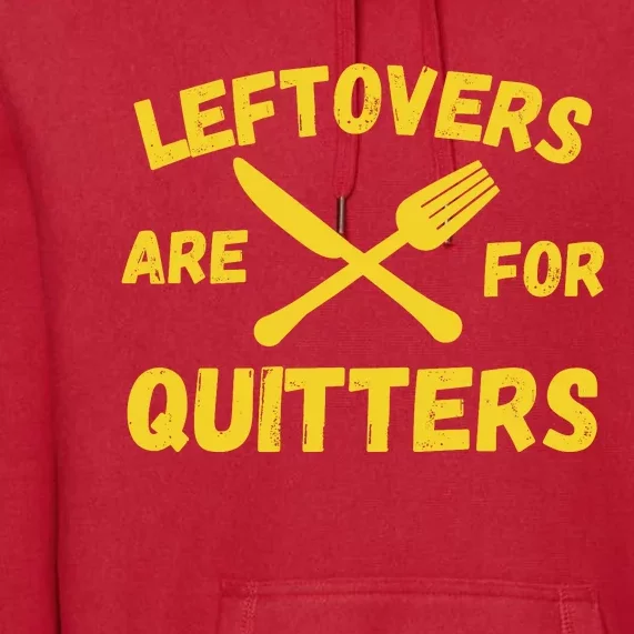 Leftovers Are For Quitters Funny Thanksgiving Turkey Dinner Premium Hoodie