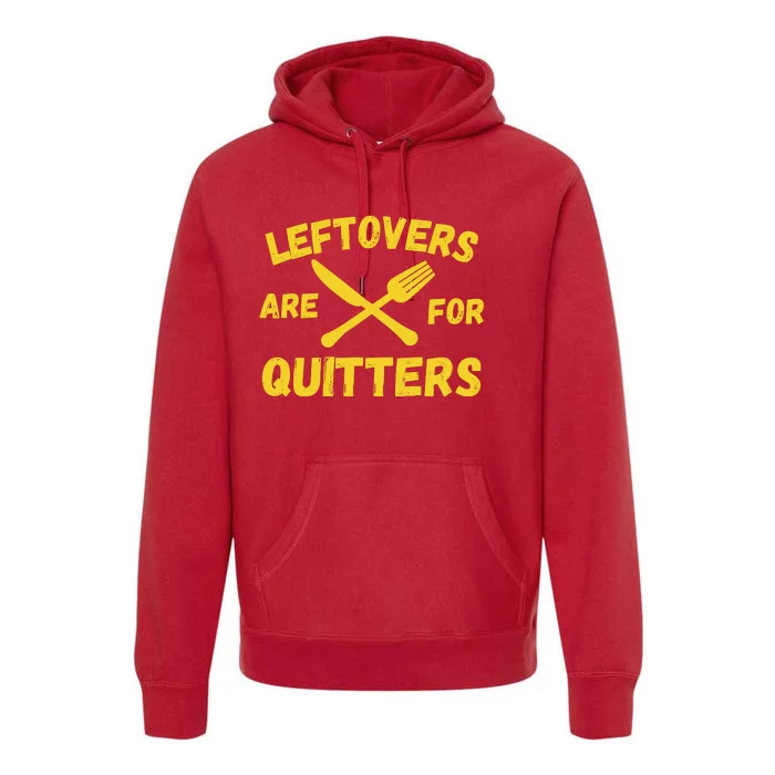 Leftovers Are For Quitters Funny Thanksgiving Turkey Dinner Premium Hoodie