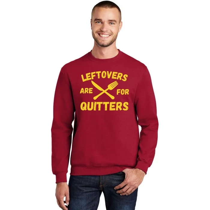 Leftovers Are For Quitters Funny Thanksgiving Turkey Dinner Tall Sweatshirt