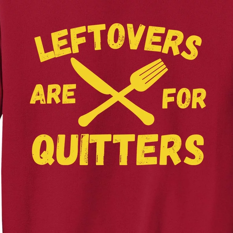 Leftovers Are For Quitters Funny Thanksgiving Turkey Dinner Tall Sweatshirt