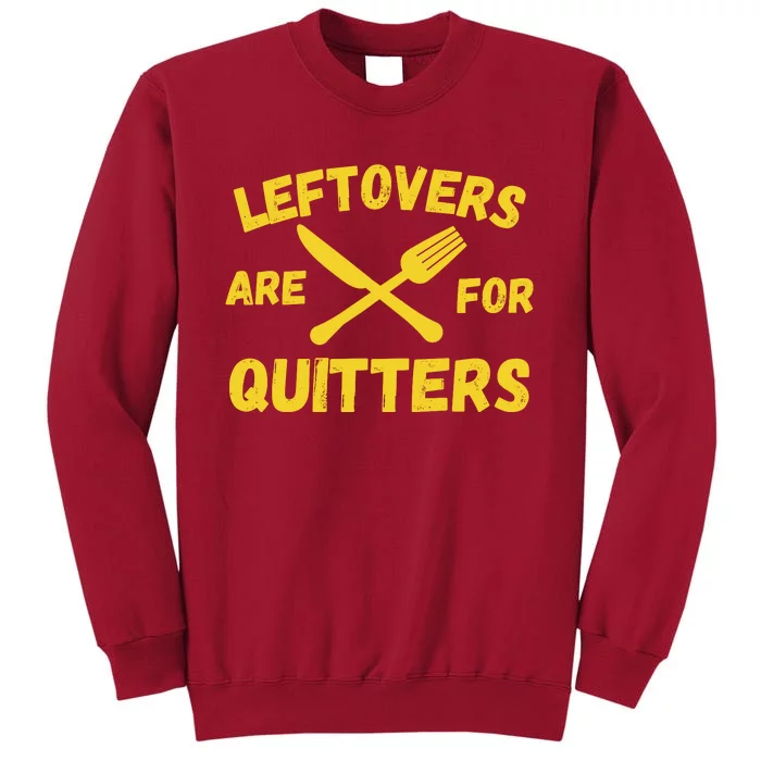 Leftovers Are For Quitters Funny Thanksgiving Turkey Dinner Tall Sweatshirt