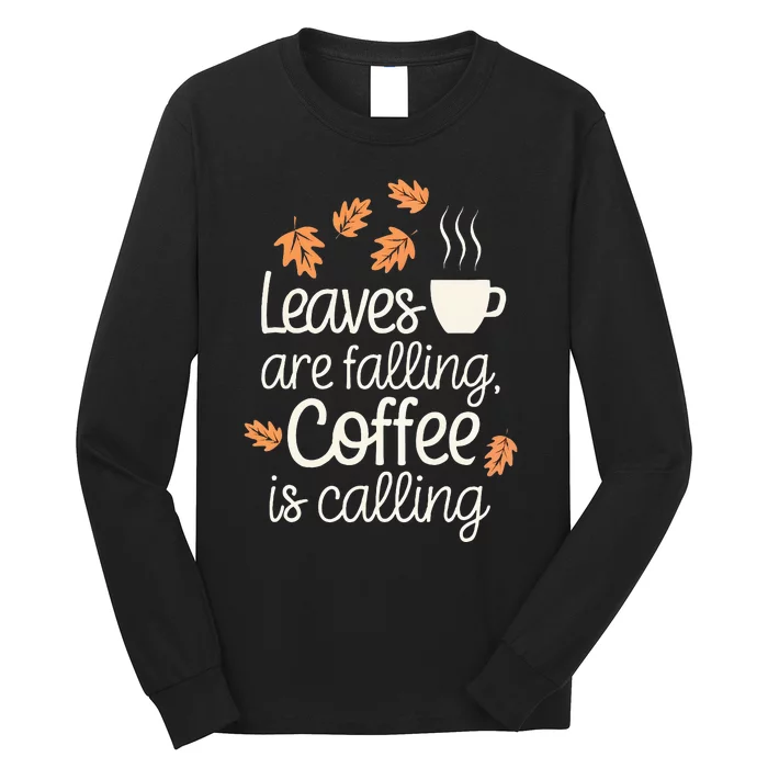 Leaves Are Falling Coffee Is Calling Long Sleeve Shirt