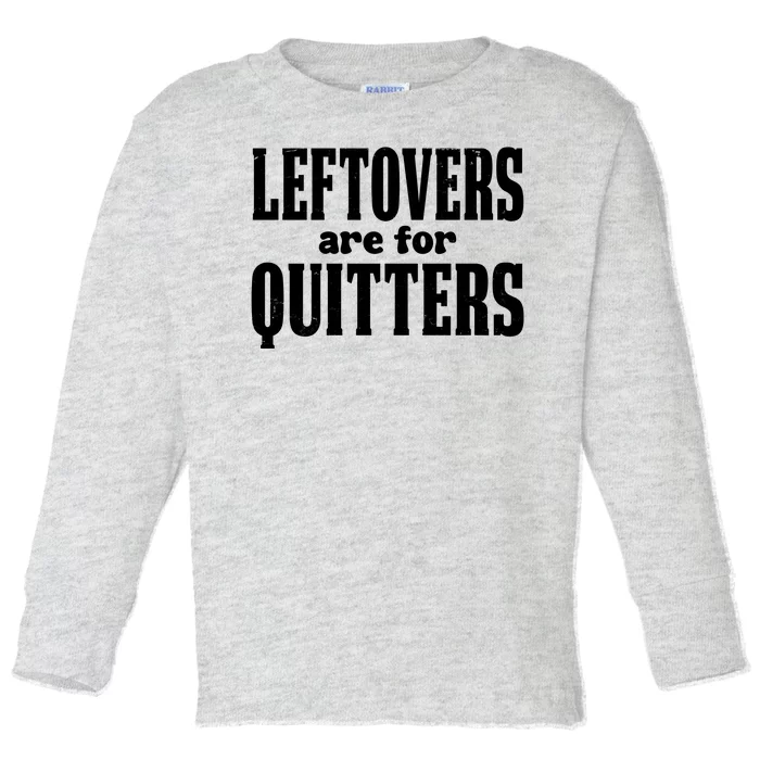 Leftovers Are For Quitters Funny Holiday Toddler Long Sleeve Shirt