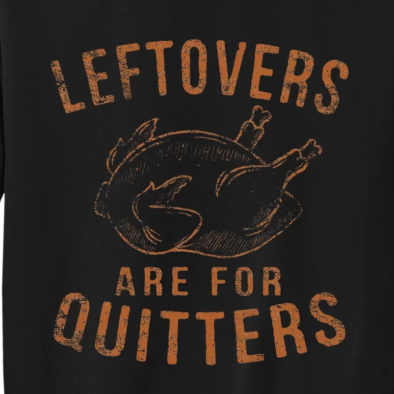 Leftovers Are For Quitters Thanksgiving Funny Turkey Leg Day Tall Sweatshirt