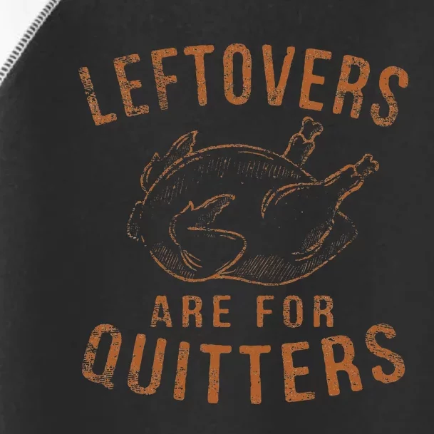 Leftovers Are For Quitters Thanksgiving Funny Turkey Leg Day Toddler Fine Jersey T-Shirt